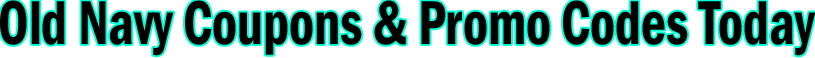 Old Navy Coupons & Promo Codes Today Banner